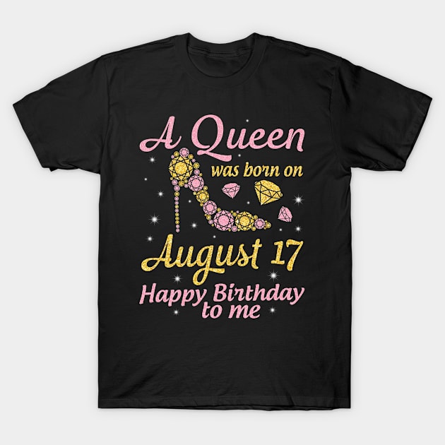 A Queen Was Born On August 17 Happy Birthday To Me Nana Mommy Mama Aunt Sister Wife Daughter Niece T-Shirt by DainaMotteut